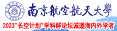 强奸插逼美女视频网站南京航空航天大学2023“长空计划”学科群论坛诚邀海内外学者